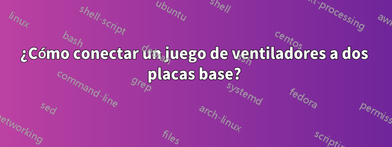 ¿Cómo conectar un juego de ventiladores a dos placas base?