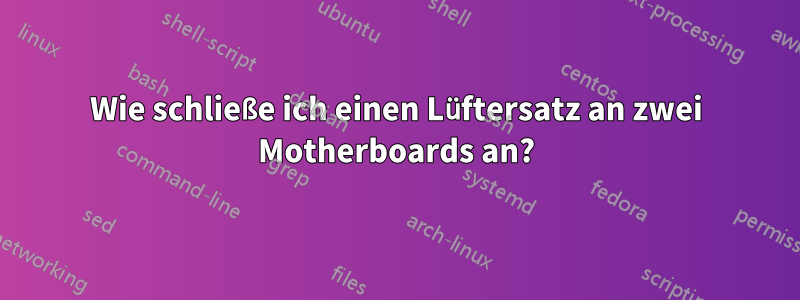 Wie schließe ich einen Lüftersatz an zwei Motherboards an?