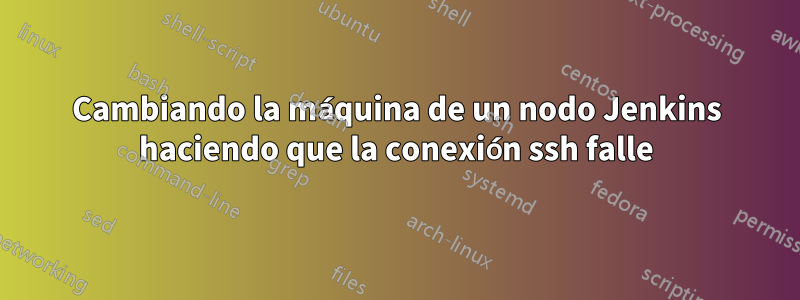 Cambiando la máquina de un nodo Jenkins haciendo que la conexión ssh falle