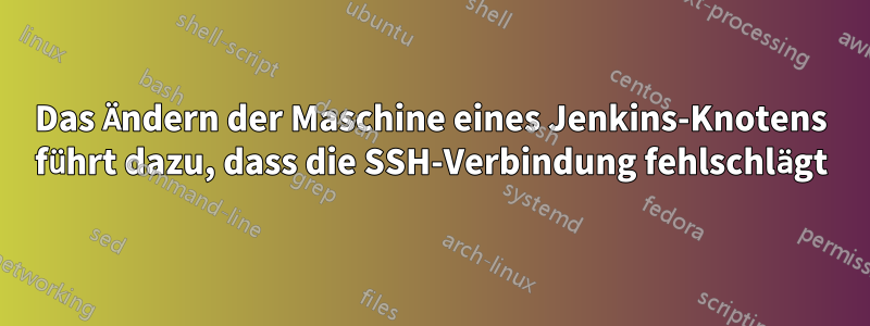 Das Ändern der Maschine eines Jenkins-Knotens führt dazu, dass die SSH-Verbindung fehlschlägt