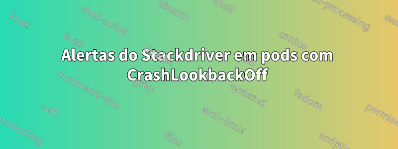 Alertas do Stackdriver em pods com CrashLookbackOff