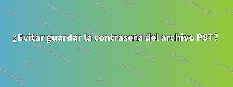 ¿Evitar guardar la contraseña del archivo PST?