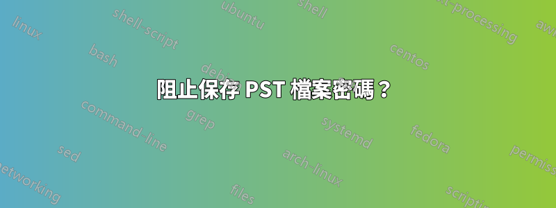 阻止保存 PST 檔案密碼？