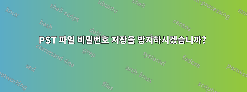 PST 파일 비밀번호 저장을 방지하시겠습니까?