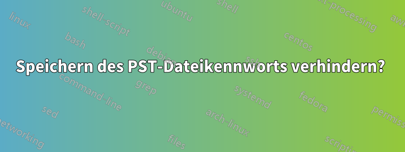 Speichern des PST-Dateikennworts verhindern?