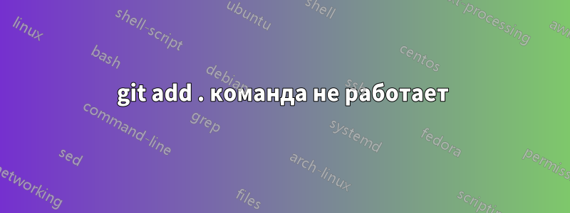 git add . команда не работает