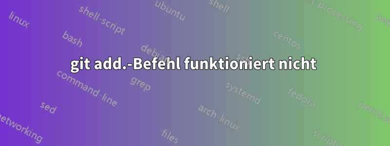 git add.-Befehl funktioniert nicht