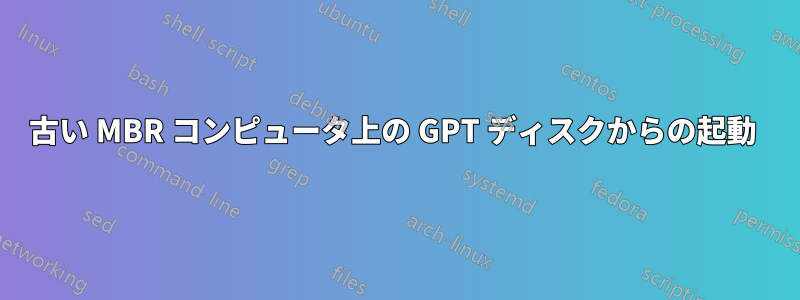 古い MBR コンピュータ上の GPT ディスクからの起動 