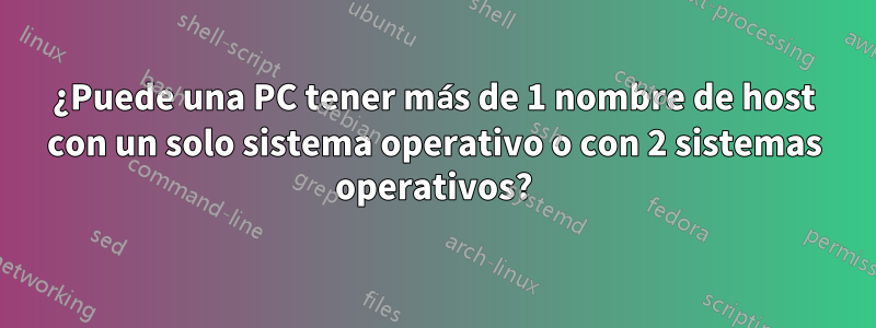 ¿Puede una PC tener más de 1 nombre de host con un solo sistema operativo o con 2 sistemas operativos?