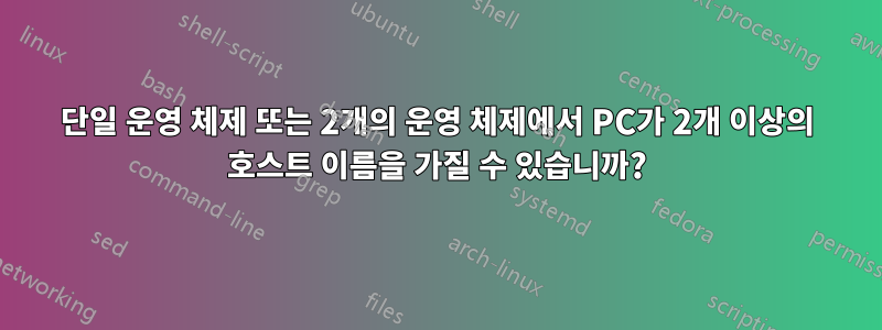 단일 운영 체제 또는 2개의 운영 체제에서 PC가 2개 이상의 호스트 이름을 가질 수 있습니까?