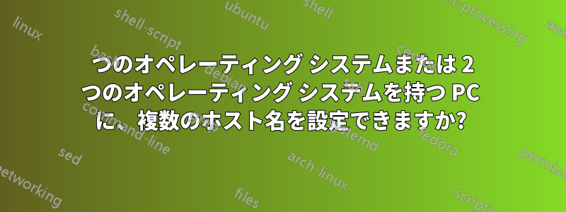 1 つのオペレーティング システムまたは 2 つのオペレーティング システムを持つ PC に、複数のホスト名を設定できますか?