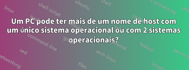 Um PC pode ter mais de um nome de host com um único sistema operacional ou com 2 sistemas operacionais?