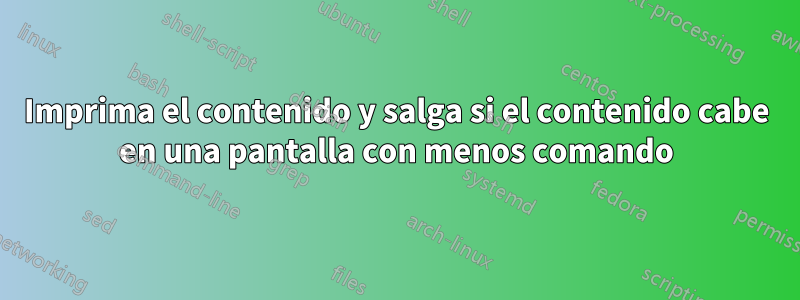 Imprima el contenido y salga si el contenido cabe en una pantalla con menos comando