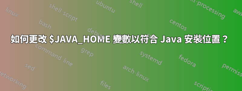 如何更改 $JAVA_HOME 變數以符合 Java 安裝位置？