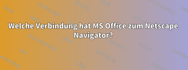 Welche Verbindung hat MS Office zum Netscape Navigator?