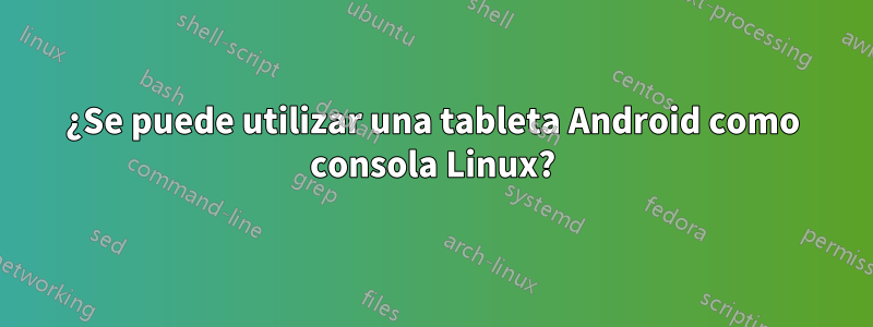 ¿Se puede utilizar una tableta Android como consola Linux?