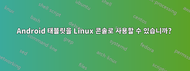 Android 태블릿을 Linux 콘솔로 사용할 수 있습니까?