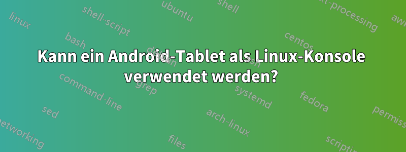 Kann ein Android-Tablet als Linux-Konsole verwendet werden?