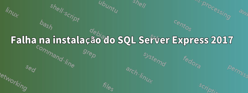 Falha na instalação do SQL Server Express 2017 