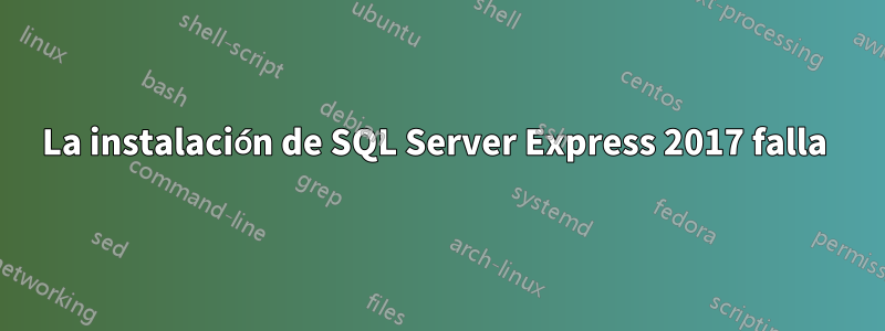 La instalación de SQL Server Express 2017 falla 