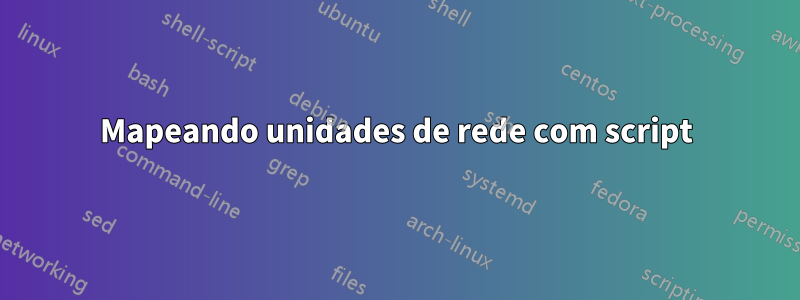 Mapeando unidades de rede com script