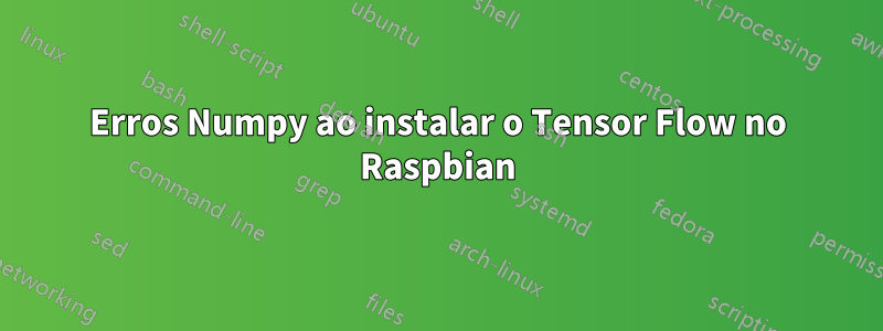 Erros Numpy ao instalar o Tensor Flow no Raspbian