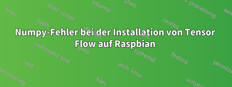 Numpy-Fehler bei der Installation von Tensor Flow auf Raspbian