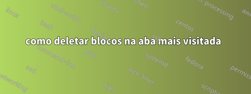 como deletar blocos na aba mais visitada 