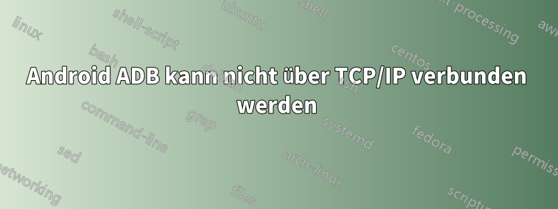 Android ADB kann nicht über TCP/IP verbunden werden