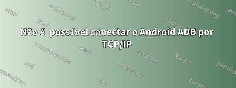 Não é possível conectar o Android ADB por TCP/IP