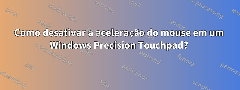 Como desativar a aceleração do mouse em um Windows Precision Touchpad?