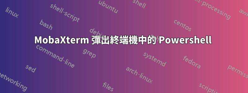 MobaXterm 彈出終端機中的 Powershell