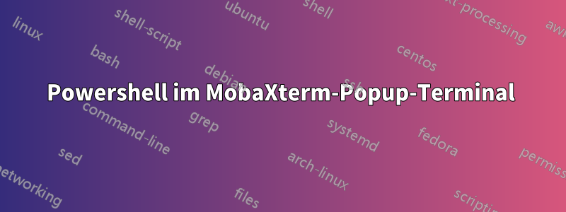 Powershell im MobaXterm-Popup-Terminal