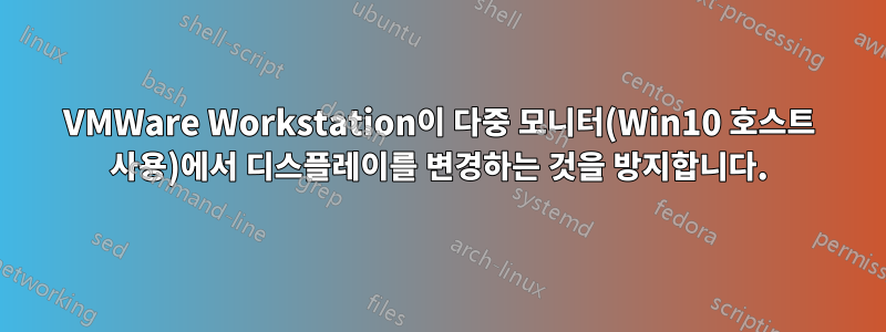 VMWare Workstation이 다중 모니터(Win10 호스트 사용)에서 디스플레이를 변경하는 것을 방지합니다.