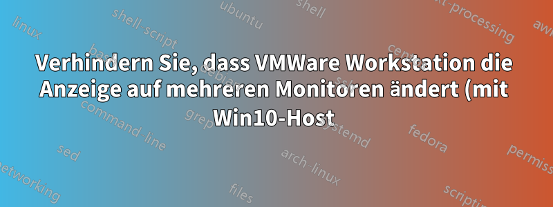 Verhindern Sie, dass VMWare Workstation die Anzeige auf mehreren Monitoren ändert (mit Win10-Host).
