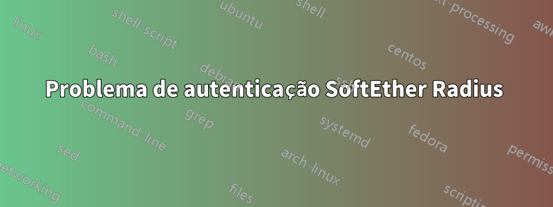 Problema de autenticação SoftEther Radius