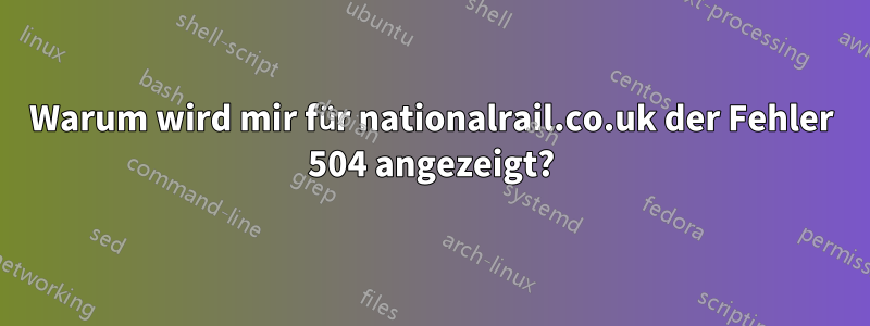 Warum wird mir für nationalrail.co.uk der Fehler 504 angezeigt?