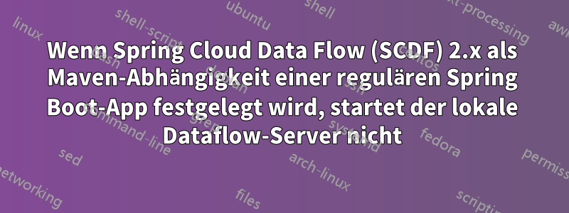 Wenn Spring Cloud Data Flow (SCDF) 2.x als Maven-Abhängigkeit einer regulären Spring Boot-App festgelegt wird, startet der lokale Dataflow-Server nicht