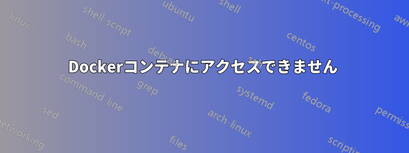 Dockerコンテナにアクセスできません