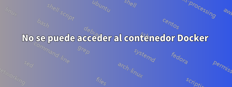 No se puede acceder al contenedor Docker