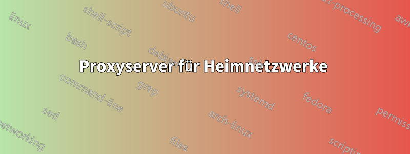 Proxyserver für Heimnetzwerke