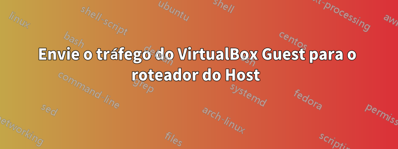 Envie o tráfego do VirtualBox Guest para o roteador do Host 