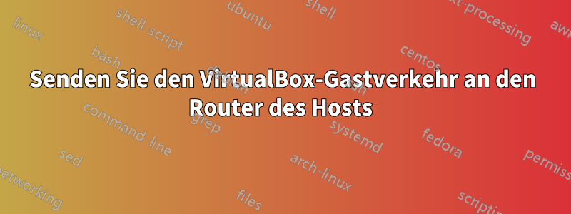 Senden Sie den VirtualBox-Gastverkehr an den Router des Hosts 