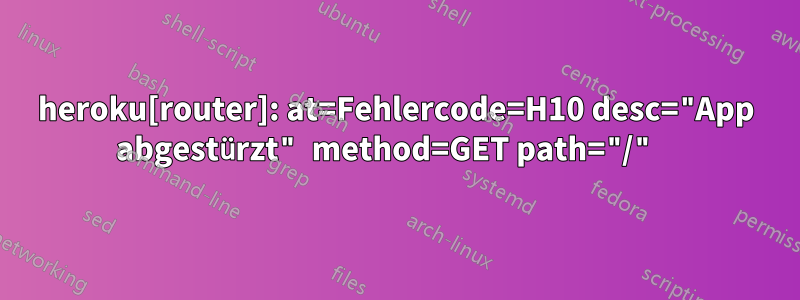 heroku[router]: at=Fehlercode=H10 desc="App abgestürzt" method=GET path="/" 