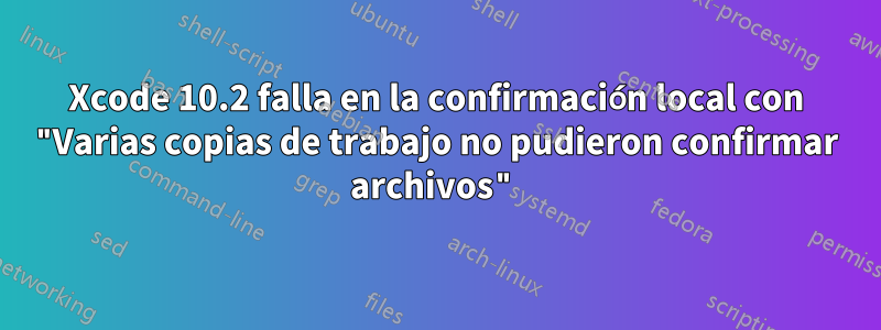 Xcode 10.2 falla en la confirmación local con "Varias copias de trabajo no pudieron confirmar archivos"