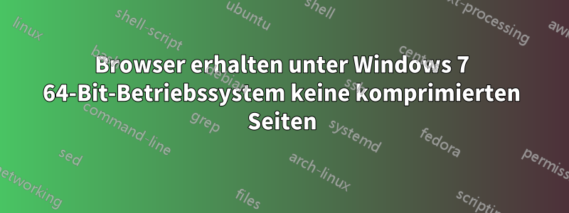 Browser erhalten unter Windows 7 64-Bit-Betriebssystem keine komprimierten Seiten