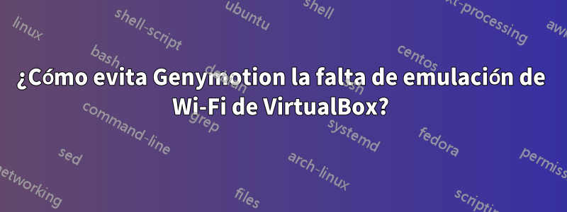 ¿Cómo evita Genymotion la falta de emulación de Wi-Fi de VirtualBox?