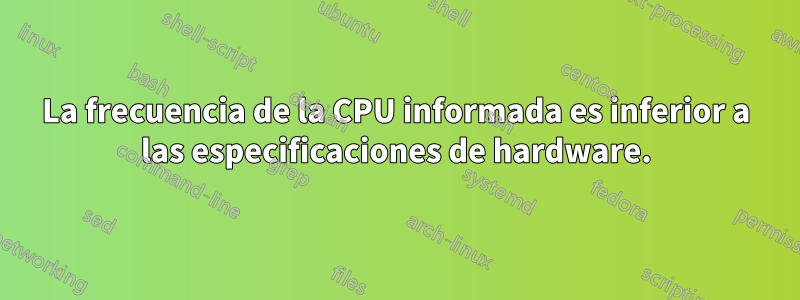 La frecuencia de la CPU informada es inferior a las especificaciones de hardware.