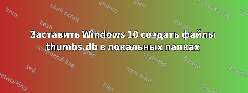 Заставить Windows 10 создать файлы thumbs.db в локальных папках