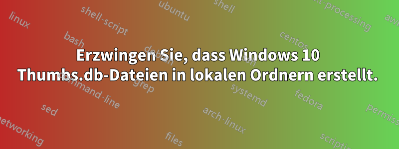 Erzwingen Sie, dass Windows 10 Thumbs.db-Dateien in lokalen Ordnern erstellt.